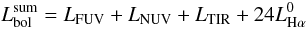 \begin{equation} L_{\rm bol}^{\rm sum} = L_{\rm FUV} + L_{\rm NUV} + L_{\rm TIR} + 24L^0_{\rm H\alpha} \end{equation}