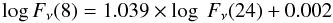 \begin{equation} \log F_\nu (8) = 1.039\times \log~ F_\nu (24) + 0.002 \end{equation}