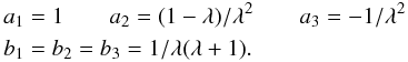 \begin{eqnarray} & &a_1 = 1 \qquad a_2 = (1-\lambda) / \lambda^2 \qquad a_3 = -1 / \lambda^2 \notag \\ && b_1 = b_2 = b_3 = 1 / \lambda(\lambda+1) . \notag \end{eqnarray}
