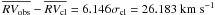 \hbox{$\overline{RV_{\rm obs}} - \overline{RV_{\rm cl}}= 6.146 \sigma_{\rm cl}= 26.183~{\rm km}~{\rm s}^{-1}$}