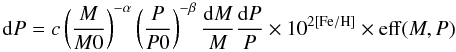\begin{equation} {\rm d}P=c \left(\frac{M}{M0}\right)^{-\alpha} \left(\frac{P}{P0}\right)^{-\beta} \frac{{\rm d}M}{M} \frac{{\rm d}P}{P} \times 10^{2[{\rm Fe/H}]}\times {\rm eff}(M,P) \end{equation}