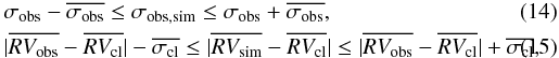 \begin{eqnarray} &&\sigma_{\rm obs}-\overline{\sigma_{\rm obs}}\le\sigma_{\rm obs,sim}\le\sigma_{\rm obs}+\overline{\sigma_{\rm obs}},\\ &&|\overline{RV_{\rm obs}}-\overline{RV_{\rm cl}}|-\overline{\sigma_{\rm cl}}\le|\overline{RV_{\rm sim}}-\overline{RV_{\rm cl}}|\le|\overline{RV_{\rm obs}}-\overline{RV_{\rm cl}}|+\overline{\sigma_{\rm cl}}, \end{eqnarray}