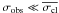 \hbox{$\sigma_{\rm obs}\ll\overline{\sigma_{\rm cl}}$}
