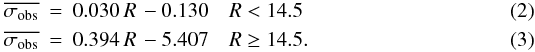 \begin{eqnarray} \overline{\sigma_{\rm obs}}&=&0.030\,R\,-0.130\quad R<14.5\\ \overline{\sigma_{\rm obs}}&=&0.394\,R\,-5.407\quad R\ge14.5. \end{eqnarray}