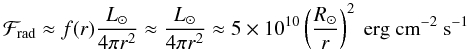 \begin{equation} \label{Frad} {{\cal F}_{\rm rad}} \approx f(r)\frac{L_\odot}{ 4\pi r^2}\approx \frac{L_\odot}{ 4\pi r^2}\approx 5\times 10^{10}\left(\frac{R_\odot}{r}\right)^2~{\rm erg~ cm}^{-2}~{\rm s}^{-1} \end{equation}