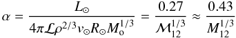 \begin{equation} \label{alphadef} \alpha =\frac{L_\odot}{4\pi{\cal L}\rho^{2/3}v_\odot R_\odot M_{\rm o}^{1/3}}=\frac{0.27}{{\cal M}_{12}^{1/3}}\approx \frac{0.43}{ M_{12}^{1/3}} \end{equation}