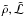 \hbox{$\tilde{\rho},\tilde{{\cal L}}$}