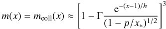 \begin{equation} \label{m(x)coll} m(x)=m_{\rm coll}(x)\approx \left[1-\Gamma \frac{{\rm e}^{-(x-1)/h}}{(1-p/x_*)^{1/2}}\right]^3 \end{equation}