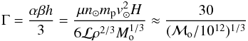 \begin{equation} \label{Gammadef} \Gamma = \frac{\alpha\beta h}{3}=\frac{\mu n_\odot m_{\rm p}v_\odot^2H}{6{\cal L}\rho^{2/3}M_{\rm o}^{1/3}}\approx \frac{30}{({\cal M}_{\rm o}/10^{12})^{1/3}} \end{equation}