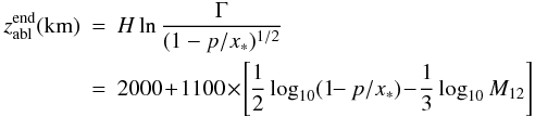 \begin{eqnarray} \label{zablend} z_{\rm abl}^{\rm end}({\rm km})&=& H\ln \frac{\Gamma}{(1-p/x_*)^{1/2}} \nonumber \\ &=& 2000 \!+\!1100\!\times\!\left[\frac{1}{2}\log_{10}(1\!\!-p/x_*)\!-\!\frac{1}{3}\log_{10} M_{12}\right] \end{eqnarray}
