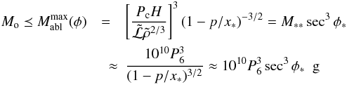 \begin{eqnarray} \label{Momaxofphi} M_{\rm o} \preceq M_{\rm abl}^{\rm max}(\phi)& =& \left[\frac{P_{\rm c} H}{\tilde{{\cal L}} \tilde{\rho}^{2/3}}\right]^3(1-p/x_*)^{-3/2}=M_{**}\sec^3\phi_* \nonumber \\ &\quad \approx& \frac{ 10^{10}P_6^3}{(1-p/x_*)^{3/2}}\approx 10^{10}P_6^3 \sec^3\phi_*~~{\rm g} \end{eqnarray}
