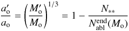 \begin{equation} \label{aone} \frac{a'_{\rm o}}{a_{\rm o}}= \left(\frac{M'_{\rm o}}{M_{\rm o}}\right)^{1/3}= 1-\frac{N_{**}}{N_{\rm abl}^{\rm end}(M_{\rm o})} \end{equation}