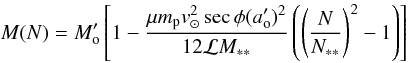 \begin{equation} \label{Mexp(N)} M(N)=M'_{\rm o}\left[1-\frac{\mu {m}_{\rm p} v_\odot^2\sec\phi (a'_{\rm o})^2}{12{\cal L}M_{**}} \left( \left(\frac{N}{N_{**}}\right)^2-1\right)\right] \end{equation}