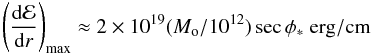 \begin{equation} \label{dEcaldrmax} \left(\frac{{\rm d}{\cal E}}{{\rm d}r}\right)_{\max}\approx 2\times 10^{19}(M_{\rm o}/10^{12})\sec\phi_*~{\rm erg/cm} \end{equation}