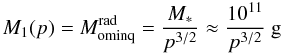 \begin{equation} \label{M1ofp} M_1(p) =M_{\rm ominq}^{\rm rad}=\frac{M_{*}}{p^{3/2}}\approx \frac{10^{11}}{p^{3/2}}~{\rm g} \end{equation}