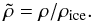 \begin{equation} \label{deftilderho} \tilde{\rho}=\rho/\rho_{\rm ice}. \end{equation}