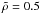 \hbox{$\tilde{\rho}=0.5$}