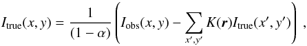 \appendix \setcounter{section}{1} \begin{eqnarray} I_{\rm true}(x,y)=\frac{1}{(1-\alpha)}\left(I_{\rm obs}(x,y) - \sum_{x^\prime,y^\prime} K({\vec r}) I_{\rm true}(x^\prime,y^\prime) \right) \;,\label{eqq} \end{eqnarray}