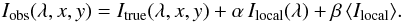\begin{eqnarray} I_{\rm obs} (\lambda,x,y) = I_{\rm true} (\lambda,x,y) + \alpha \, I_{\rm local}(\lambda) + \beta\, \langle I_{\rm local} \rangle \label{eq_stray_simp}. \end{eqnarray}