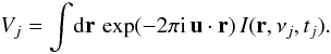 \begin{displaymath} V_j = \int \! {\rm d}{\bf r} \, \exp(-2\pi {\rm i} \, {\bf u}\cdot{\bf r}) \, I({\bf r},\nu_j,t_j). \end{displaymath}