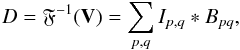 \begin{equation} \label{equ_f} D = \mathfrak{F}^{-1}({\bf V}) = \sum_{p,q} I_{p,q} \ast B_{pq}, \end{equation}