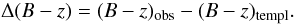 \begin{equation} \label{eq:delta} \Delta (B-z) = (B-z)_{\mathrm{obs}} - (B-z)_{\mathrm{templ}}. \end{equation}