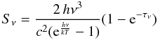 \begin{equation} S_{\nu} = \frac{2\,h\nu^{3}}{c^{2} ({\rm e}^{\frac{h\nu}{kT}} - 1)} (1 - {\rm e}^{-\tau_{\nu}}) \label{eq:graybody} \end{equation}