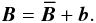 \begin{equation} \BB = \meanBB +\bb. \end{equation}