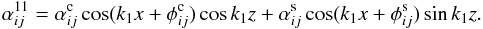\begin{equation} \alpha^{11}_{ij} = \alpha_{ij}^\mathrm{c}\cos(k_1 x + \phi_{ij}^{\mathrm{c}}) \cos k_1 z + \alpha_{ij}^\mathrm{s}\cos(k_1 x + \phi_{ij}^{\mathrm{s}})\sin k_1 z. \label{coeffs} \end{equation}