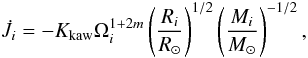 \begin{equation} \label{equation:20} \dot{J}_{i}=-K_\mathrm{kaw}\Omega_{i}^{1+2m} \left(\frac{R_{i}}{R_{\odot}}\right)^{1/2} \left(\frac{M_{i}}{M_{\odot}}\right)^{-1/2}, \end{equation}