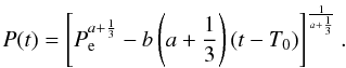\begin{equation} \label{equation:26} P(t)=\left[P_\mathrm{e}^{a+\frac{1}{3}}-b\left(a+\frac{1}{3}\right) (t-T_\mathrm{0})\right]^{\frac{1}{a+\frac{1}{3}}}. \end{equation}