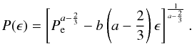 \begin{equation} \label{equation:28} P(\epsilon)=\left[P_\mathrm{e}^{a-\frac{2}{3}}-b\left(a-\frac{2}{3}\right) \epsilon\right]^{\frac{1}{a-\frac{2}{3}}}. \end{equation}