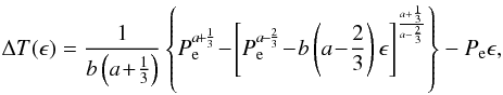 \begin{eqnarray} \label{equation:29} \Delta T(\epsilon)=\frac{1}{b\left(a\!+\!\frac{1}{3}\right)} \left\{P_\mathrm{e}^{a\!+\!\frac{1}{3}}\!-\!\left[P_\mathrm{e}^{a\!-\!\frac{2}{3}} \!-\!b\left(a\!-\!\frac{2}{3}\right)\epsilon\right]^{\frac{a+\frac{1}{3}} {a-\frac{2}{3}}}\right\} -P_\mathrm{e}\epsilon, \end{eqnarray}