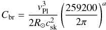 \begin{equation} \label{equation:33} C_\mathrm{br}=\frac{v_\mathrm{Pl}^{3}}{2R_{\odot}c_\mathrm{sk}^{2}} \left(\frac{259200}{2\pi}\right)^{a} \end{equation}