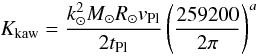 \begin{equation} \label{equation:34} K_\mathrm{kaw}=\frac{k_{\odot}^{2}M_{\odot}R_{\odot}v_\mathrm{Pl}}{2t_\mathrm{Pl}} \left(\frac{259200}{2\pi}\right)^{a} \end{equation}