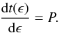 \begin{equation} \label{equation:4} \frac{\mathrm{d}t(\epsilon)}{\mathrm{d}\epsilon}=P. \end{equation}
