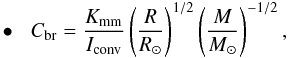 \begin{equation} \label{equation:38}\hspace{1mm}\bullet\hspace{3mm} C_\mathrm{br}=\frac{K_\mathrm{mm}}{I_\mathrm{conv}} \left(\frac{R}{R_{\odot}}\right)^{1/2} \left(\frac{M}{M_{\odot}}\right)^{-1/2}, \end{equation}