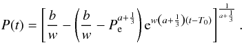 \begin{equation} \label{equation:41} P(t)=\left[\frac{b}{w}- \left(\frac{b}{w}-P_\mathrm{e}^{a+\frac{1}{3}}\right) \mathrm{e}^{w\left(a+\frac{1}{3}\right)(t-T_\mathrm{0})}\right] ^{\frac{1}{a+\frac{1}{3}}}. \end{equation}
