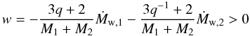 \begin{equation} \label{equation:13} w=-\frac{3q+2}{M_\mathrm{1}+M_\mathrm{2}}\dot{M}_\mathrm{w,1} -\frac{3q^{-1}+2}{M_\mathrm{1}+M_\mathrm{2}}\dot{M}_\mathrm{w,2}>0 \end{equation}