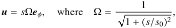 \begin{equation} \vec{u}=s\Omega\vec{e}_{\phi},\quad{\rm where}\quad\Omega=\frac{1}{\sqrt{1+(s/s_{0})^{2}}},\label{Om} \end{equation}