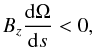 \begin{equation} B_{z}\frac{{\rm d}\Omega}{{\rm d}s}<0,\label{Bzet} \end{equation}