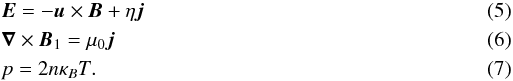 \begin{eqnarray} &&\vec E = - \vec u \times \vec B + \eta \vec j \\ &&\vec \nabla \times \vec B_{1} = \mu_{0} \vec j \\ &&p = 2n\kappa_{B}T. \end{eqnarray}