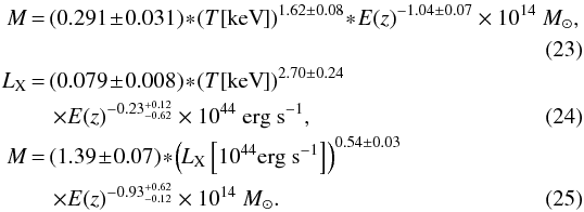 \begin{eqnarray} M\!&\!=\!&\!(0.291\!\pm\! 0.031)\!*\!(T[\mathrm{keV}])^{1.62\pm 0.08}\!*\!E(z)^{-1.04\pm0.07} \times 10^{14}~ M_{\odot}, \notag\\ \\ L_{\rm X}\!&\!=\!&\!(0.079\!\pm \!0.008)\!*\!(T[\mathrm{keV}])^{2.70\pm 0.24} \notag\\ &&\times E(z)^{-0.23^{+0.12}_{-0.62}} \times 10^{44} ~\mathrm{erg\ s^{-1}}, \\ M\!&\!=\!&\!(1.39\!\pm \!0.07)\!*\!\left(L_{\rm X}\left[10^{44} \mathrm{erg\ s^{-1}}\right]\right)^{0.54\pm 0.03}\notag\\ &&\times E(z)^{-0.93^{+0.62}_{-0.12}} \times 10^{14}~ M_{\odot}. \end{eqnarray}