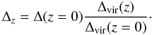 \begin{equation} \Delta_z=\Delta(z=0)\frac{\Delta_{\rm vir}(z)}{\Delta_{\rm vir}(z=0)}\cdot \label{eq:deltazvir} \end{equation}