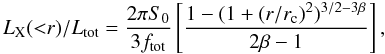 \begin{equation} L_{\rm X}({<}r)/L_\mathrm{tot}=\frac{2\pi S_0}{3f_\mathrm{tot}} \left[ \frac{1-(1+(r/r_{\rm c})^2)^{3/2-3 \beta}}{2\beta -1} \right], \label{eq:Lbeta} \end{equation}