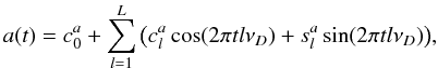 \begin{equation} a(t) = c_0^a + \sum\limits_{l = 1}^L {\big ( c_l^a\cos (2\pi tl\nu _D ) + s_l^a\sin (2\pi tl\nu _D )\big ),} \end{equation}