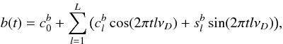 \begin{equation} b(t) = c_0^b + \sum\limits_{l = 1}^L {\big ( c_l^b\cos (2\pi tl\nu _D ) + s_l^b\sin (2\pi tl\nu _D )\big ),} \end{equation}