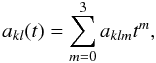 \begin{equation} a_{kl} (t) = \sum\limits_{m = 0}^3 {a_{klm} } t^m , \end{equation}