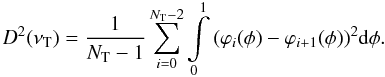 \begin{equation} D^2 (\nu _{\rm T} ) = \frac{1}{{N_{\rm T} - 1}}\sum\limits_{i = 0}^{N_{\rm T} - 2 } {\int\limits_0^1 {(\varphi _i } (\phi ) - \varphi _{i + 1} (\phi ))^2 {\rm d}\phi }. \label{D} \end{equation}