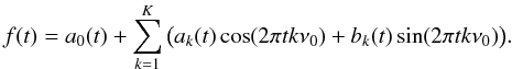 \begin{equation} f(t) = a_0(t) + \sum\limits_{k = 1}^K {\big ( a_k (t) \cos (2\pi tk\nu_0 ) + b_k (t)\sin (2\pi tk\nu _0 )\big )}. \label{full} \end{equation}